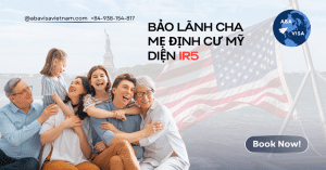 BẢO LÃNH CHA MẸ ĐỊNH CƯ MỸ DIỆN VISA IR5